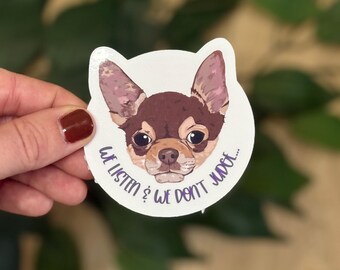 Sarcastic Chihuahua Vinyl Sticker: We Listen, We Don't Judge