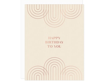 Arches Birthday Card - Rose Gold Happy Birthday To You Card, Rainbows Card, Art Deco Birthday, Boho Birthday, Warm Tones, Rose Gold Foil