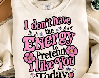 I Don&#39;t Have Energy To Pretend I Like You Today - Sassy, Snarky Mom Funny Sarcasm, Trendy Women PNG Design