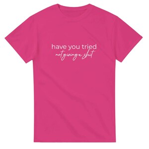 Camiseta "Has probado" - Divertida - "No te importa nada" - Camiseta unisex de cuello redondo y peso pesado Heliconia