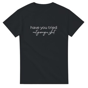 Camiseta "Has probado" - Divertida - "No te importa nada" - Camiseta unisex de cuello redondo y peso pesado Black