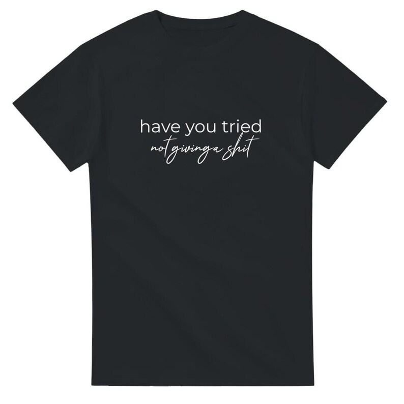 Camiseta "Has probado" - Divertida - "No te importa nada" - Camiseta unisex de cuello redondo y peso pesado Black