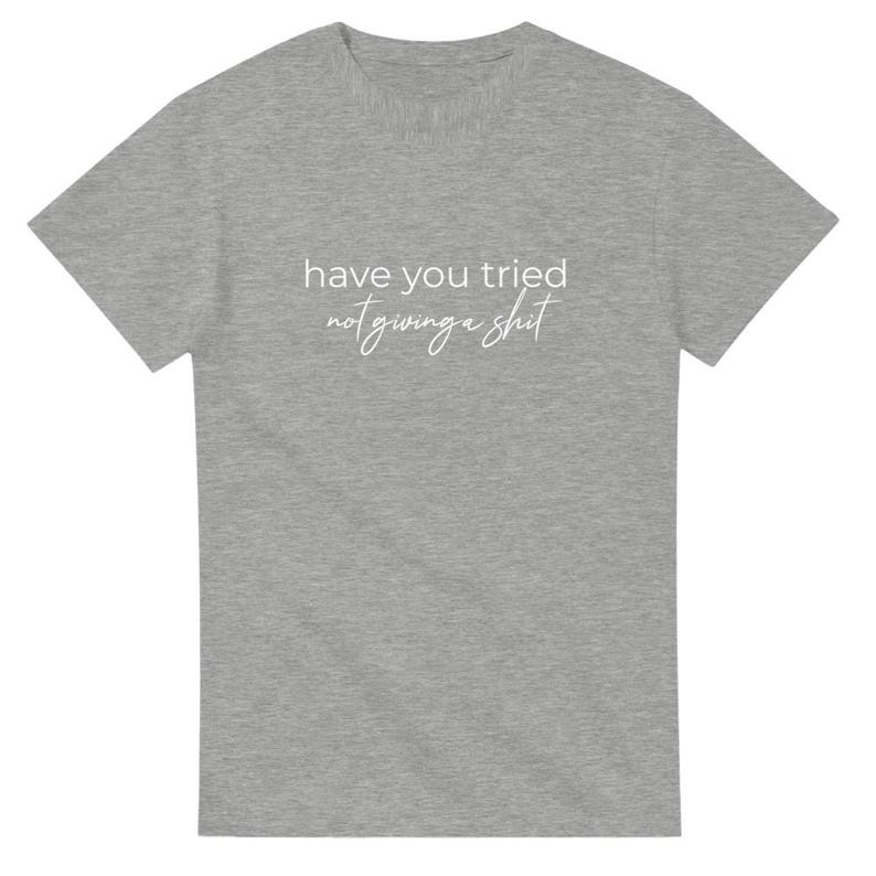 Camiseta "Has probado" - Divertida - "No te importa nada" - Camiseta unisex de cuello redondo y peso pesado Ash