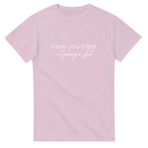 Camiseta "Has probado" - Divertida - "No te importa nada" - Camiseta unisex de cuello redondo y peso pesado Light Pink