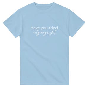 Camiseta "Has probado" - Divertida - "No te importa nada" - Camiseta unisex de cuello redondo y peso pesado Light Blue