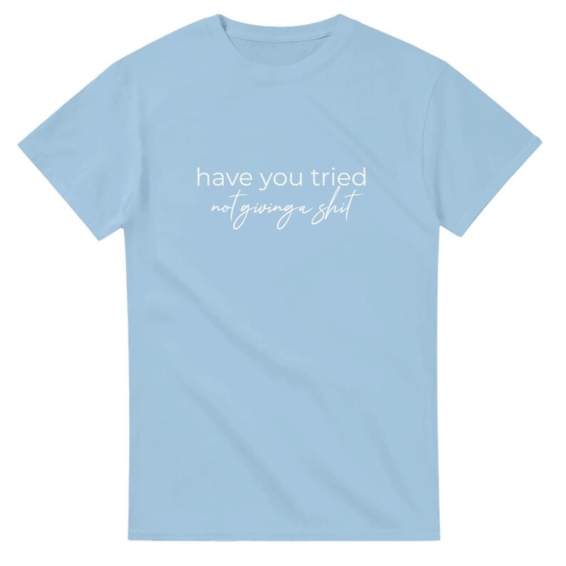 Camiseta "Has probado" - Divertida - "No te importa nada" - Camiseta unisex de cuello redondo y peso pesado Light Blue