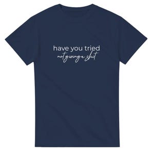 Camiseta "Has probado" - Divertida - "No te importa nada" - Camiseta unisex de cuello redondo y peso pesado Navy