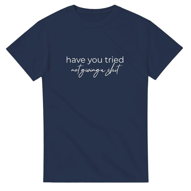 Camiseta "Has probado" - Divertida - "No te importa nada" - Camiseta unisex de cuello redondo y peso pesado Navy