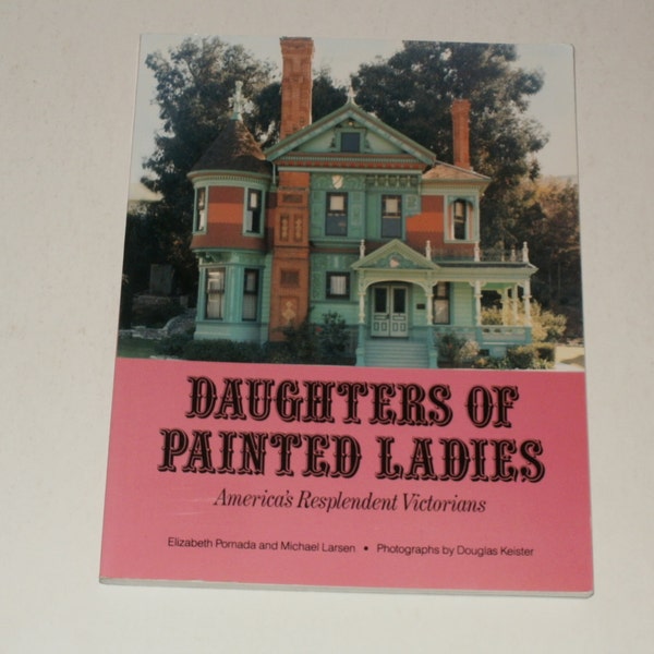 Daughters of Painted Ladies- Americas Resplendent Victorians - Art - Early Victorian Homes Collectible Softcover Book