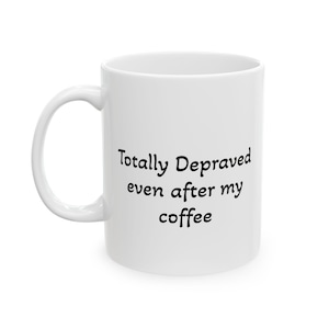 Coffee with Calvin Mug, Christian Mug, Reformed Coffee Mug, Total Depravity, Calvinist Gift, Theology Mug, John Calvin, (11oz, 15oz)