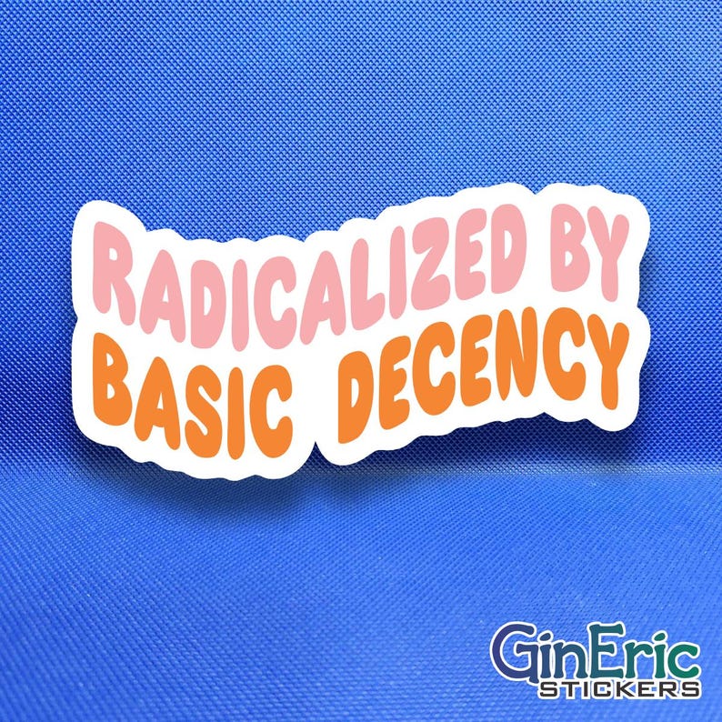 radicalized by basic decency Weatherproof Vinyl Sticker Decal Graphic Window Mirror Water Bottle Tumbler Skateboard Scrapbook Journal Planner Cute Image Funny Sassy Mean Art Rude Cup Happy Smile Notebook Binder Teen