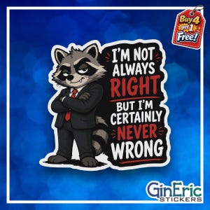 May include: A die-cut sticker featuring a cartoon raccoon wearing a black suit and red tie with arms crossed. The text reads: I'M NOT ALWAYS RIGHT BUT I'M CERTAINLY NEVER WRONG. The raccoon has grey and black fur with a striped tail.