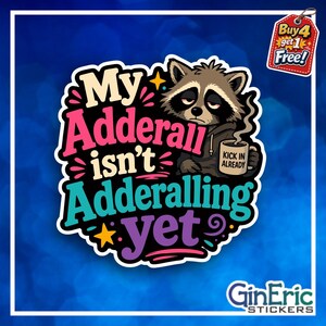 May include: A die-cut sticker featuring a tired-looking raccoon holding a coffee mug labeled KICK IN ALREADY. The text reads My Adderall isn't Adderalling yet in pink, white, teal, and purple lettering with yellow star accents on a black background.