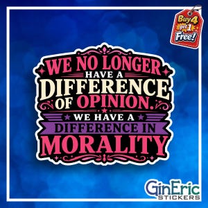 May include: A rectangular sticker featuring the text WE NO LONGER HAVE A DIFFERENCE OF OPINION. WE HAVE A DIFFERENCE IN MORALITY. The design uses pink, cream, and purple lettering against a black background with decorative flourishes and stars.