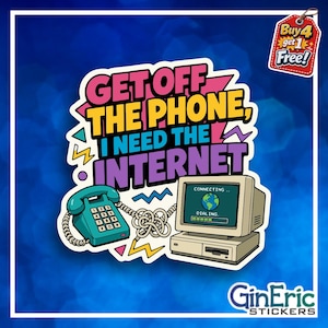 May include: A sticker featuring a teal landline telephone connected by a tangled cord to a beige desktop computer. The screen displays a globe and the text CONNECTING DIALING. Above, the text reads GET OFF THE PHONE, I NEED THE INTERNET.