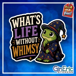 May include: A die-cut sticker featuring a green frog wearing a dark blue wizard hat and robe decorated with yellow stars. The text reads WHAT'S LIFE WITHOUT WHIMSY in white, purple, and yellow lettering. A small red tag in the corner says Buy 4 get 1 Free.