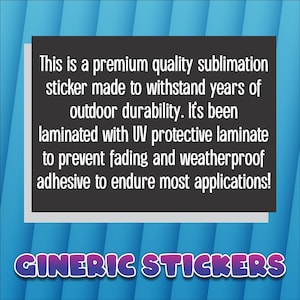 May include: A black and white sticker with text that reads: "This is a premium quality sublimation sticker made to withstand years of outdoor durability..." The sticker also has the text "GINERIC STICKERS" in a colorful font.