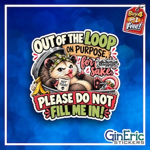 May include: A sticker featuring an opossum sitting in a trash can, wearing a skull-patterned bandana, holding a mug labeled NOT TODAY, and giving the middle finger. Text reads: OUT OF THE LOOP ON PURPOSE, for [censored] SAKE, PLEASE DO NOT FILL ME IN!
