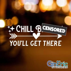 May include: White sticker with the text "CHILL B CENSORED YOU'LL GET THERE" in a stylized font. The design includes an arrow, heart, and stars. The background is a blurred mix of orange and brown.