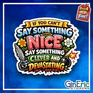 May include: A die-cut sticker featuring the text IF YOU CAN'T SAY SOMETHING NICE SAY SOMETHING CLEVER AND DEVASTATING. The design includes a quill in an inkwell, a bomb with a lit fuse, and two flowers, one with a skull face, in red, yellow, and blue.