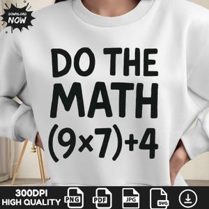 May include: White sweatshirt with the text "DO THE MATH (9x7)+4" in bold black letters. The sweatshirt also has the words "DOWNLOAD NOW" in a black starburst graphic. The bottom of the image has file type icons.