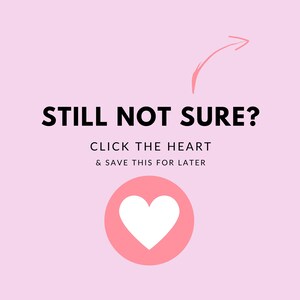 May include: Pink background with a white heart icon in a pink circle. Text reads "Still not sure? Click the heart & save this for later."