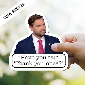 Have You Said Thank You Once Sticker, JD Vance Sticker, Vinyl Sticker, Political Sticker, Vinyl Decal, Computer Decal