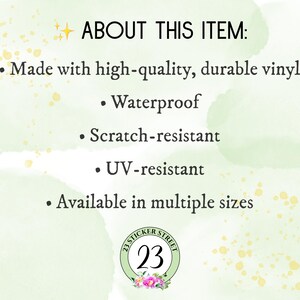 May include: A white informational graphic with light green watercolor accents and gold sparkles. The text reads: ABOUT THIS ITEM: Made with high-quality, durable vinyl, Waterproof, Scratch-resistant, UV-resistant, Available in multiple sizes. A logo with the number 23 and flowers is at the bottom.