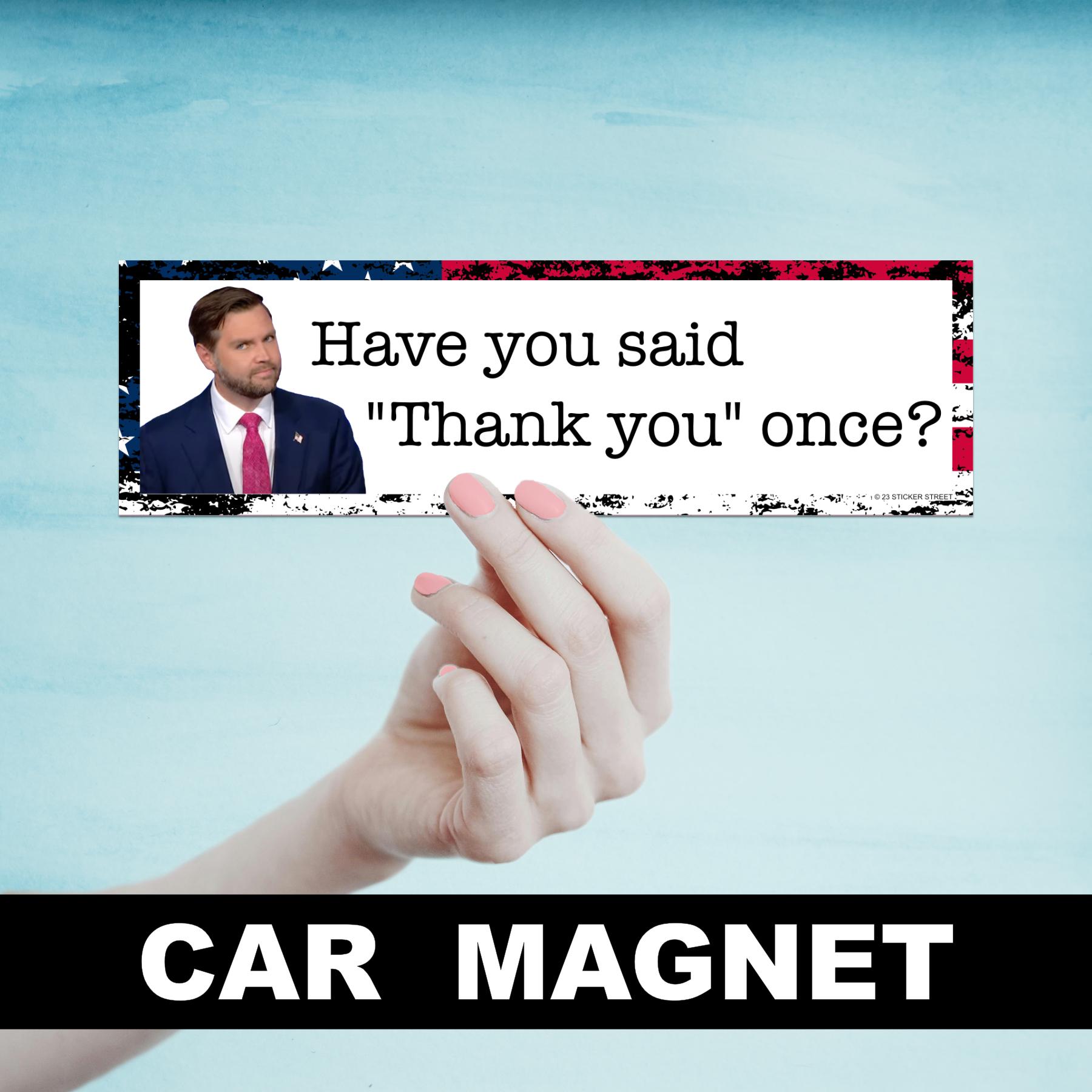 Have You Said Thank You Once Car Magnet, JD Vance Magnet, Car