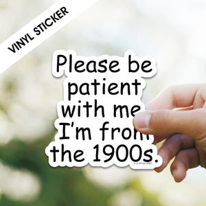 Comic Sans Please Be Patient With Me I'm From the 1900s Sticker, Vinyl Sticker, Comic Sans Sticker, Vinyl Decal, Computer Decal