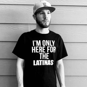 I&#39;m Only Here For The Latinas