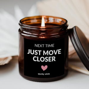 Funny Long Distance Candle Gift, Next Time Just Move Closer, Far Away Friend Gift, Moving Away Candle, Spunky Wicks