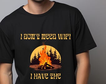 I Don't Need WiFi, I Have the Campfire,Funny Camping TShirt,Outdoor Adventure, Campfire Lover Gift, RV Life Tee