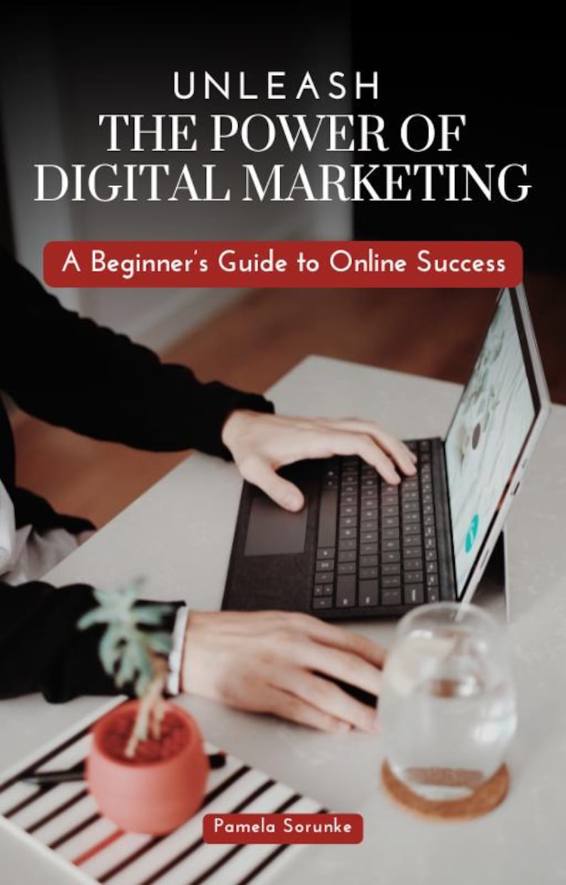 Op de afbeelding: Een persoon werkt op een laptop met een glas water en een plant in een pot op een tafel. De tekst op het scherm luidt "UNLEASH THE POWER OF DIGITAL MARKETING A Beginner's Guide to Online Success" en de tekst onderaan de afbeelding luidt "Pamela Sorunke".