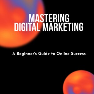 Op de afbeelding: Boekomslag met de titel "Mastering Digital Marketing: A Beginner's Guide to Online Success" in witte tekst op een zwarte achtergrond. De omslag heeft een wazige oranje en blauwe gradi&euml;ntcirkel. De naam van de auteur, "Pamela Sorunke", wordt weergegeven in witte tekst onder een wereldbolpictogram.