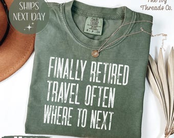 Finally Retired Comfort Colors Shirt, Travel Often Where to Next Tee, Retirement Travel Shirt