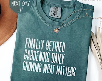 Finally Retired Comfort Colors Shirt, Gardening Daily Growing What Matters Tee, Garden Lover Retirement Shirt