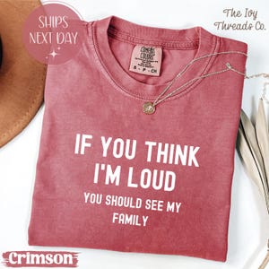 Comfort Colors® Wenn Sie denken, ich bin laut, sollten Sie mein Familien-Shirt sehen, lustiges Familien-T-Shirt, lautes Familiengeschenk, passendes Familien-Sweatshirt