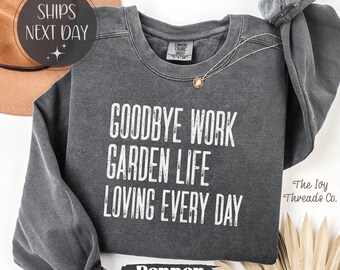 Goodbye Work Comfort Colors Shirt, Garden Life Loving Every Day Tee, Garden Lover Retirement Shirt