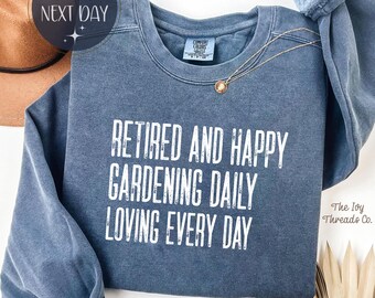 Retired and Happy Comfort Colors Shirt, Gardening Daily Loving Every Day Tee, Garden Lover Retirement Shirt