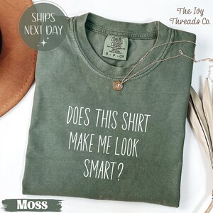 Comfort Colors Sarcastic Humor T-Shirt: Does This Make Me Look Smart?