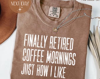 Finally Retired Comfort Colors Shirt, Coffee Mornings Just How I Like Tee, Relaxed Retirement Shirt