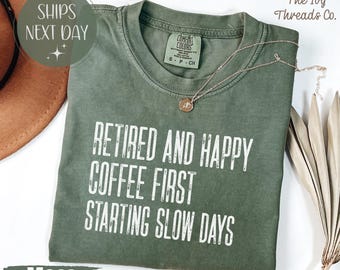 Retired and Happy Comfort Colors Shirt, Coffee First Starting Slow Days Tee, Relaxed Retirement Shirt