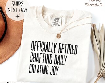 Officially Retired Comfort Colors Shirt, Crafting Daily Creating Joy Tee, Creative Retirement Shirt