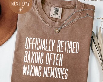 Officially Retired Comfort Colors Shirt, Baking Often Making Memories Tee, Baker Retirement Shirt