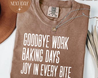 Goodbye Work Comfort Colors Shirt, Baking Days Joy in Every Bite Tee, Baker Retirement Shirt