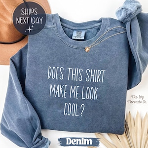 Comfort Colors® Does This Shirt Make Me Look Cool, Funny T-Shirt, Sarcastic Tee, Humor Shirt, Funny Joke Gift, Gift for Her, Gift for Him