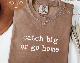 Comfort Colors Fishing T-Shirt, Catch Big or Go Home, Fisherman Gift