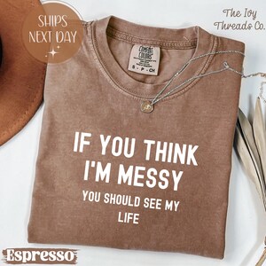 Comfort Colors® Wenn Sie denken, ich bin unordentlich, sollten Sie mein Leben sehen Shirt, lustiges Relatable T-Shirt, Chaos T-Shirt, Erwachsenen Sweatshirt, Hot Mess Humor