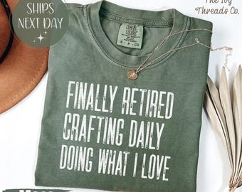 Finally Retired Comfort Colors Shirt, Crafting Daily Doing What I Love Tee, Creative Retirement Shirt